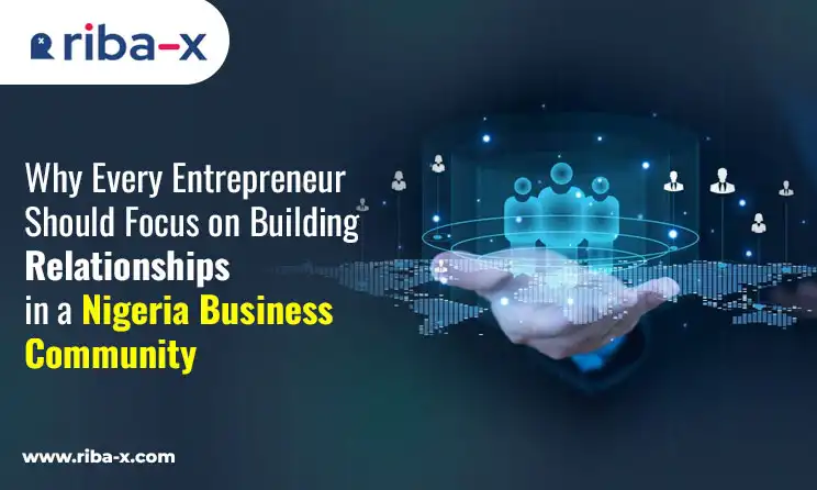 Why Every Entrepreneur Should Focus on Building Relationships in a Nigeria Business Community