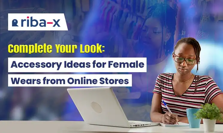 Complete Your Look: Accessory Ideas for Female Wears from Online Stores