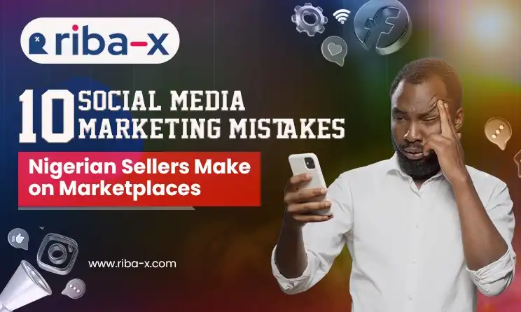 10 Social Media Marketing Mistakes Nigerian Sellers Make on Marketplaces